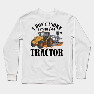 I don't Snore I Dream I am a Tractor Long Sleeve T-Shirt